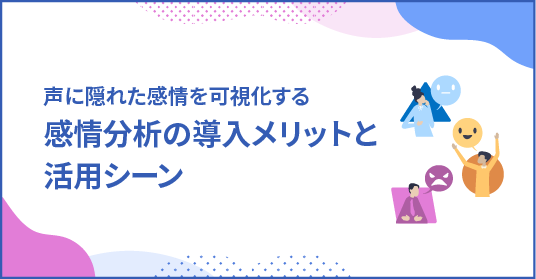 声に隠れた感情を可視化する感情解析の導入メリットと活用シーン